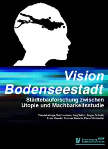 Vision Bodenseestadt Städtebauforschung zwischen Utopie und Machbarkeitsstudie ; [Projekt am Institut für Angewandte Forschung, Fachhochschule Konstanz]