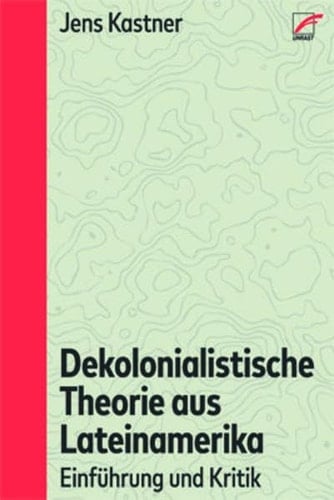 Dekolonialistische Theorie aus Lateinamerika Einführung und Kritik