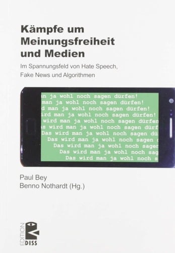 Kämpfe um Meinungsfreiheit und Medien im Spannungsfeld von Hate Speech, Fake News und Algorithmen