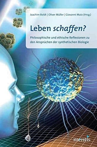 Leben schaffen? philosophische und ethische Reflexionen zur Synthetischen Biologie