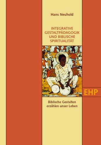 Integrative Gestaltpädagogik und biblische Spiritualität biblische Gestalten erzählen unser Leben