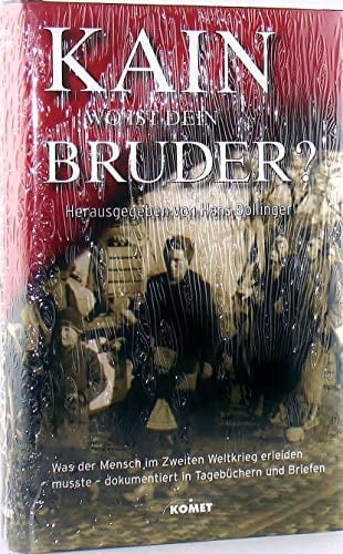 Kain, wo ist dein Bruder? was der Mensch im Zweiten Weltkrieg erleiden musste - dokumentiert in Tagebüchern und Briefen