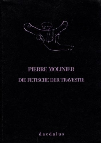 Pierre Molinier, die Fetische der Travestie fotografische Arbeiten 1965 - 1975 ; [zur Ausstellung Pierre Molinier - die Fetische der Travestie, Fotografische Arbeiten 1965 - 1975, 25. Jänner - 10. März 1989, Galerie Faber, Wien]