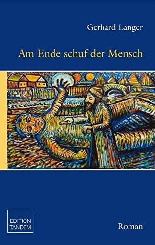 Am Ende schuf der Mensch ... Roman