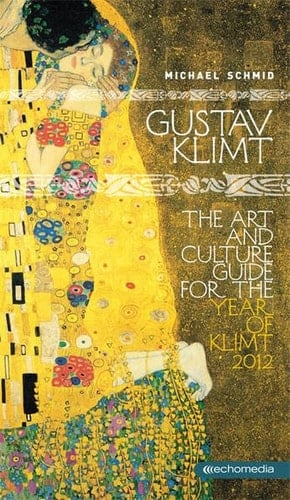 Gustav Klimt The Art and Culture Guide for the Year of Klimt 2012