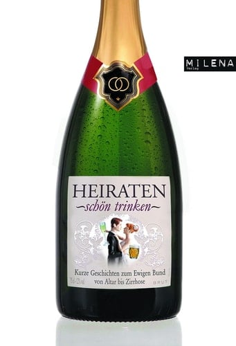 Heiraten schön trinken - Kurze Geschichten zum Ewigen Bund
