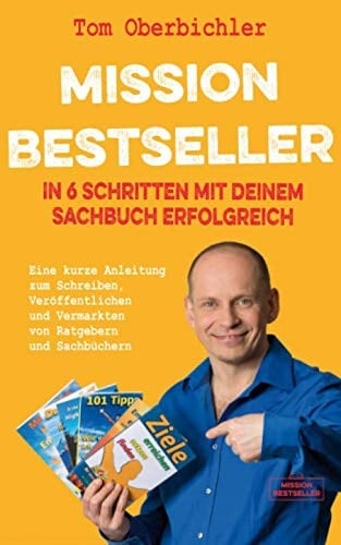 Mission Bestseller – In 6 Schritten mit deinem Sachbuch erfolgreich: Eine kurze Anleitung zum Schreiben, Veröffentlichen und Vermarkten von Ratgebern und Sachbüchern (German Edition)