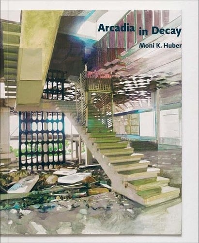 Arcadia in decay - Moni K. Huber