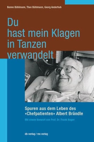 Du hast mein Klagen in Tanzen verwandelt Spuren aus dem Leben des "Chefpatienten" Albert Brändle