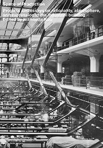 Space of Production Projects and Essays on Rationality, Atmosphere, and Expression in the Industrial Building