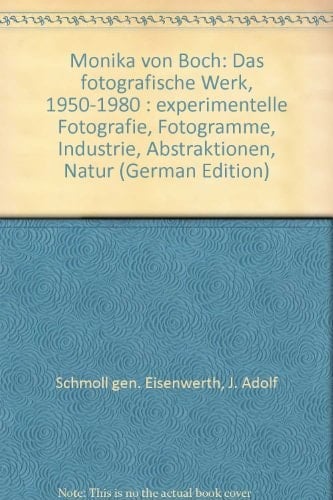 Monika von Boch das fotografische Werk, 1950-1980 : experimentelle Fotografie, Fotogramme, Industrie, Abstraktionen, Natur