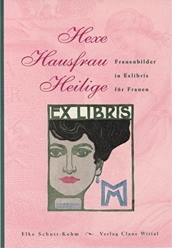 Hexe, Hausfrau, Heilige Frauenbilder in Exlibris für Frauen : Katalog zur Ausstellung im Gutenberg-Museum Mainz vom 3. Mai.--15. Juli 1998