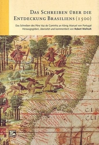 Das Schreiben über die Entdeckung Brasiliens (1500) das Schreiben des Pêro Vaz de Caminha an König Manuel von Portugal