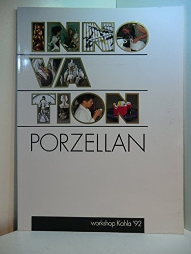 Innovation Porzellan I. Internationaler Porzellanworkshop KAHLA' 92