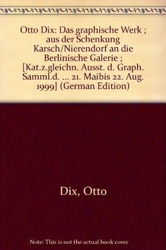 Otto Dix: Das graphische Werk ; aus der Schenkung Karsch/Nierendorf an die Berlinische Galerie ; [Kat.z.gleichn. Ausst. d. Graph. Samml.d. ... 21. Maibis 22. Aug. 1999] (German Edition)