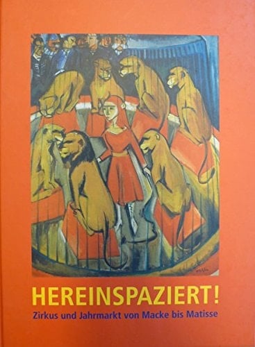 Hereinspaziert! Zirkus und Jahrmarkt von Macke bis Matisse : Städtische Galerie Bietigheim-Bissingen, 21. April bis 8. Juli 2012