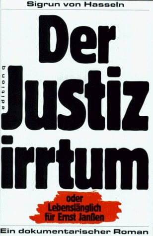 Der Justizirrtum oder lebenslänglich für Ernst Janssen ein dokumentarischer Roman