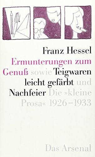 Ermunterungen zum Genuss. Sowie Teigwaren leicht gefarbt [u.a.]. "Kleine Prosa" 1926-1933