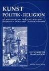 Kunst, Politik, Religion Studien zur Kunst in Süddeutschland, Österreich, Tschechien und der Slowakei : Festschrift für Franz Matsche zum 60. Geburtstag