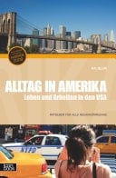 Alltag in Amerika Leben und Arbeiten in den USA ; Ratgeber für alle Neuankömmlinge