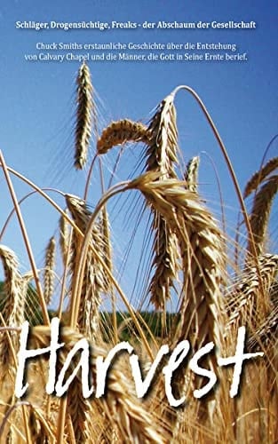 Harvest Schläger, Drogensüchtige, Freaks, der Abschaum der Gesellschaft ... ; Chuck Smiths erstaunliche Geschichte über die Entstehung von Calvary Chapel und die Männer, die Gott in Seine Ernte berief