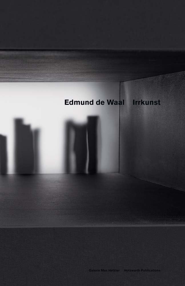 Edmund de Waal Irrkunst : [exhibition, Berlin-Charlottenburg, Galerie Max Hetzler, 29 April-16 July 2016