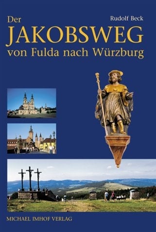 Der Jakobsweg von Fulda nach Würzburg Bremen/Rhön - Hünfeld - Fulda - Kreuzberg/Rhön - Bad Kissingen - Geldersheim/Schweinfurt - Würzburg