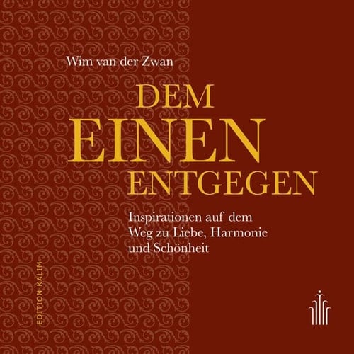 Dem Einen entgegen Inspirationen auf dem Weg zu Liebe, Harmonie und Schönheit
