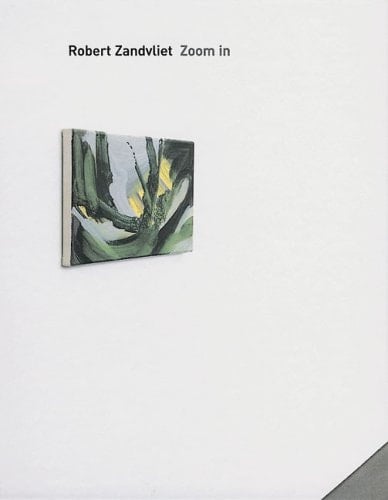 Robert Zandvliet: Zoom In: Small works, 1993-2004