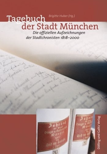 Tagebuch der Stadt München. Die offiziellen Aufzeichnungen der Stadtchronisten 1818-2000 [Hardcover] [Jan 01, 2004] Huber, Brigitte