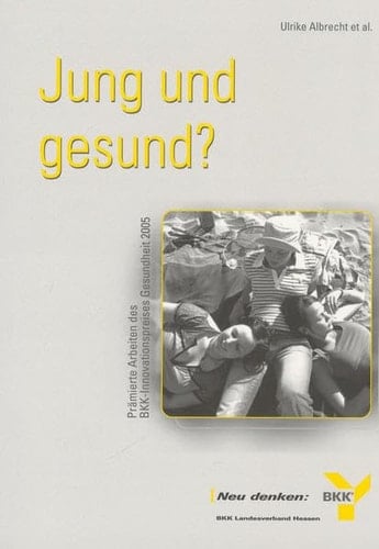Jung und gesund? prämierte Beiträge des BKK-Innovationspreises Gesundheit 2005