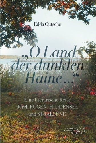 "O Land der dunklen Haine..." eine literarische Reise durch Rügen, Hiddensee und Stralsund