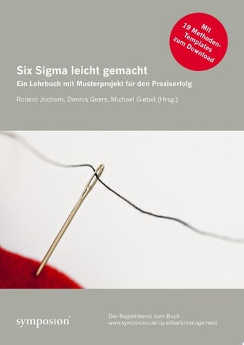 Six Sigma leicht gemacht ein Lehrbuch mit Musterprojekt für den Praxiserfolg ; [mit 19 Methoden-Templates zum Download]