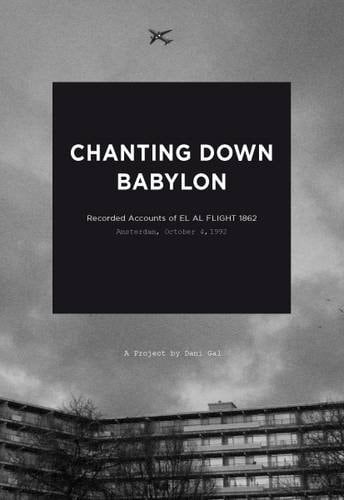 Chanting Down Babylon Recorded Accounts of El Al Flight 1862, Amsterdam, October 4, 1992 ; a Project by Dani Gal ; [on the Occasion of the Exhibition Chanting Down Babylon by Dani Gal at Halle Für Kunst Lüneburg E.V., March 29 - May 5, 2009]