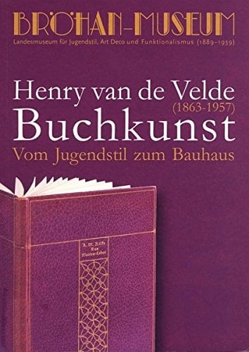 Henry van de Velde (1863-1957), Buchkunst vom Jugendstil zum Bauhaus : [anlässlich der Ausstellung "Henry van de Velde (1863-1957) Buchkunst : vom Jugendstil zum Bauhaus" vom 12. Juni bis 20. September 2009 im Bröhan-Museum, Berlin]