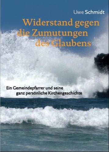 Widerstand gegen die Zumutungen des Glaubens ein Gemeindepfarrer und seine ganz persönliche Kirchengeschichte