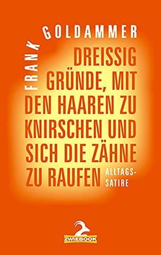 Dreissig Gründe, mit den Haaren zu knirschen und sich die Zähne zu raufen Alltagssatire