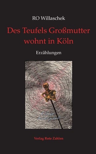 Des Teufels Großmutter wohnt in Köln 43 skurrile Kurzgeschichten aus der Domstadt sowie Gebrauchsmärchen von gestern, heute und sogar morgen
