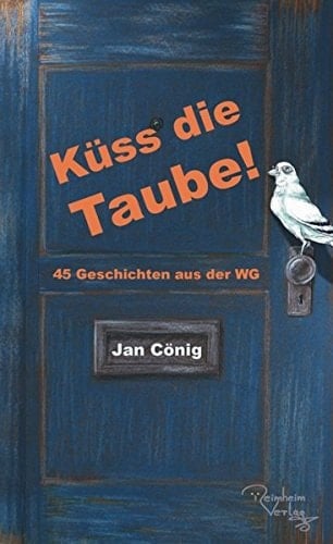 Küss die Taube! 45 Geschichten aus der WG