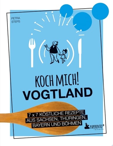 Koch mich! Vogtland - Das Kochbuch. 7 x 7 köstliche Rezepte aus Sachsen, Thüringen, Bayern und Franken Das Vogtland-Kochbuch mit kreativen Rezepten aus der Region.