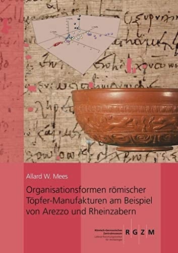 Organisationsformen römischer Töpfer-Manufakturen am Beispiel von Arezzo und Rheinzabern unter Berücksichtigung von Papyri, Inschriften und Rechtsquellen
