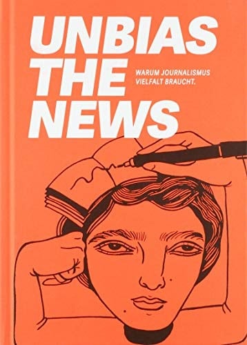 Unbias the news warum Journalismus Vielfalt braucht