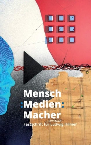 Mensch - Medien - Macher Festschrift für Ludwig Hilmer