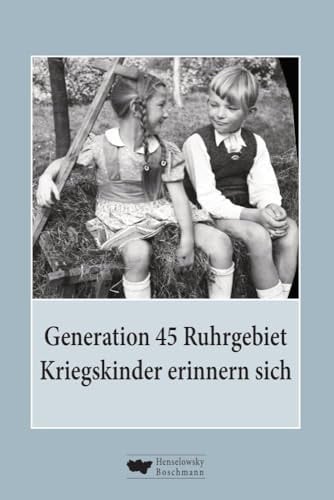 Generation 45 Ruhrgebiet. Kriegskinder erinnern sich