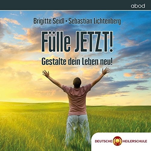 Fülle JETZT! Gestalte dein Leben neu!