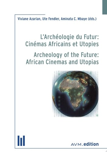 L’archéologie du Futur: Cinémas Africains et Utopies /Archeology of the Future: African Cinemas and Utopias