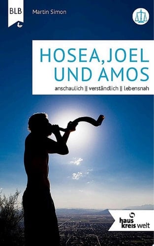 Hosea, Joel und Amos anschaulich, verständlich, lebensnah