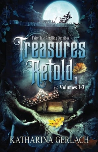 Treasures Retold 1: Fairy Tale Retelling Omnibus (Volumes 1-3) (Treasures Retold Omnibus)