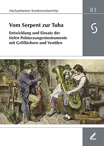 Vom Serpent zur Tuba Entwicklung und Einsatz der tiefen Polsterzungeninstrumente mit Grifflöchern und Ventilen : XLI. Wissenschaftliche Arbeitstagung und 33. Musikinstrumentenbau-Symposium Michaelstein, 7. bis 9. November 2014