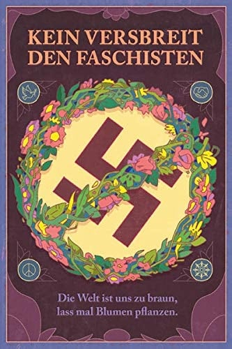 Kein Versbreit den Faschisten die Welt ist uns zu braun, lass mal Blumen pflanzen